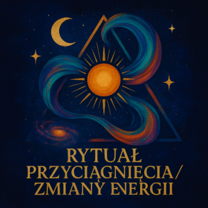 Rytuał Przyciągnięcia / Zmiany Energii